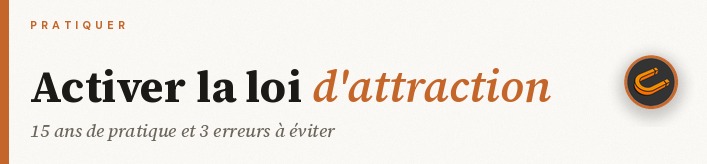 Activer la loi de l'attraction : 15 ans de pratique et 3 erreurs à éviter
