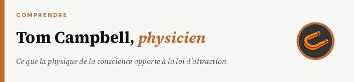 Tom Campbell : le physicien qui a posé les bases scientifiques de la loi de l'attraction